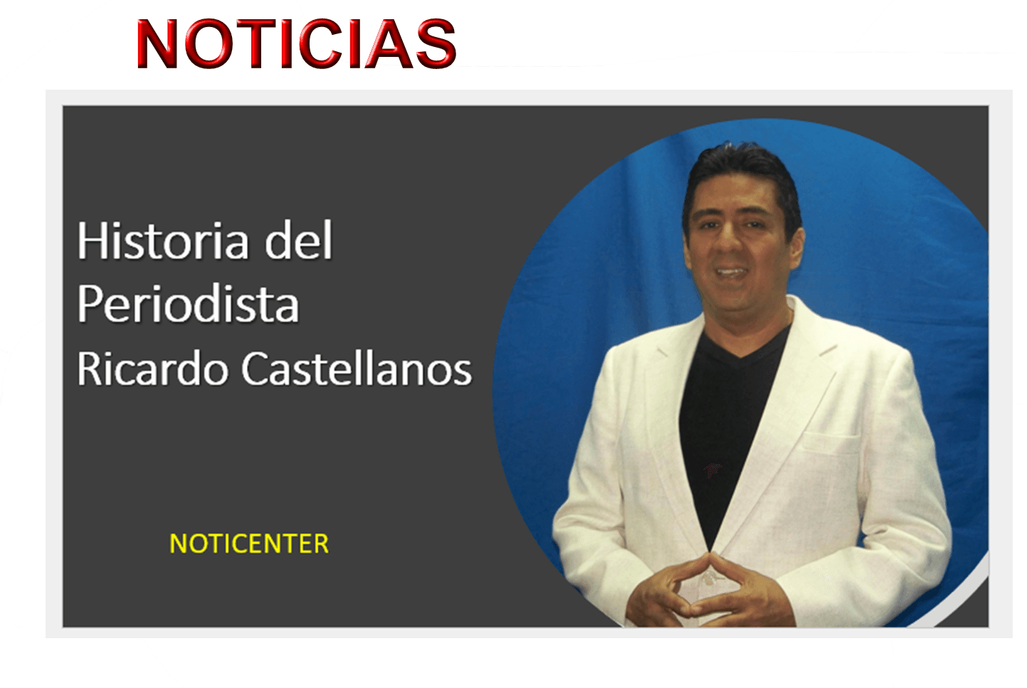Historia del Periodista Ricado Castellanos